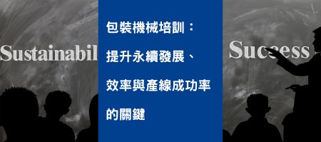 包装机械培训：提升永续发展、效率与产线成功率的关键 - 包装机械培训：提升永续发展、效率与产线成功率的关键
