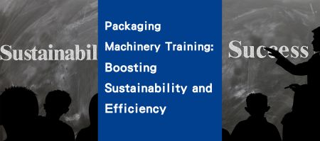 Packaging Machinery Training: Boosting Sustainability and Efficiency - Packaging Machinery Training: Boosting Sustainability and Efficiency