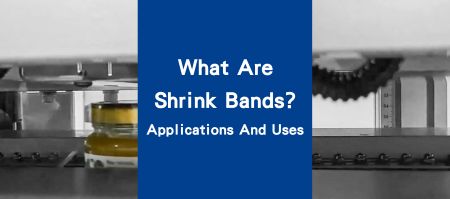 What Are Shrink Bands? Applications And Uses - What Are Shrink Bands? Applications And Uses
